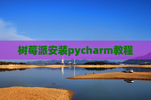 树莓派安装pycharm教程